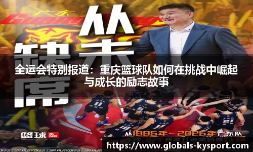 全运会特别报道：重庆篮球队如何在挑战中崛起与成长的励志故事